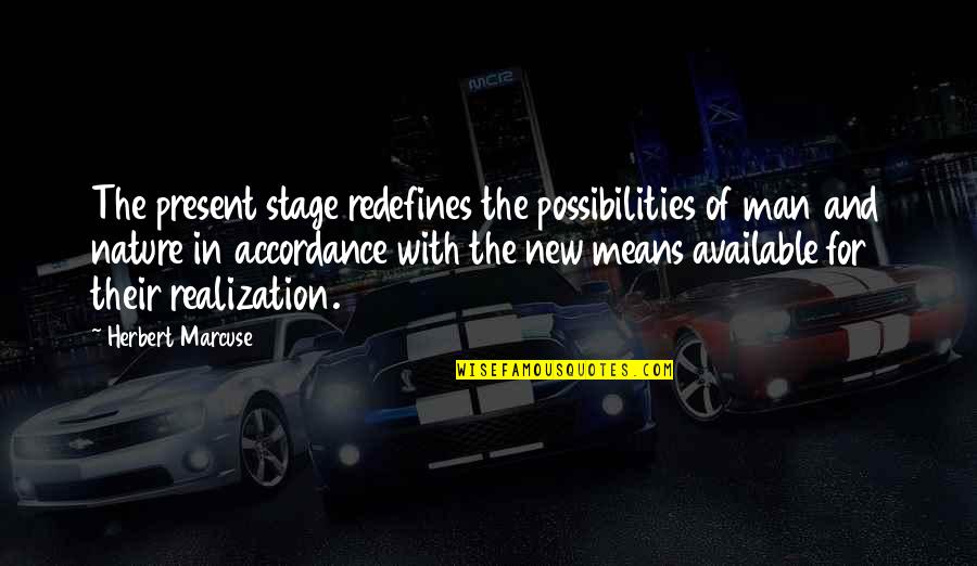 Accordance Quotes By Herbert Marcuse: The present stage redefines the possibilities of man