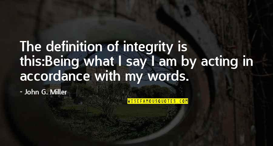 Accordance Quotes By John G. Miller: The definition of integrity is this:Being what I