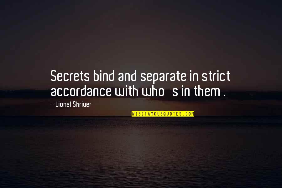 Accordance Quotes By Lionel Shriver: Secrets bind and separate in strict accordance with