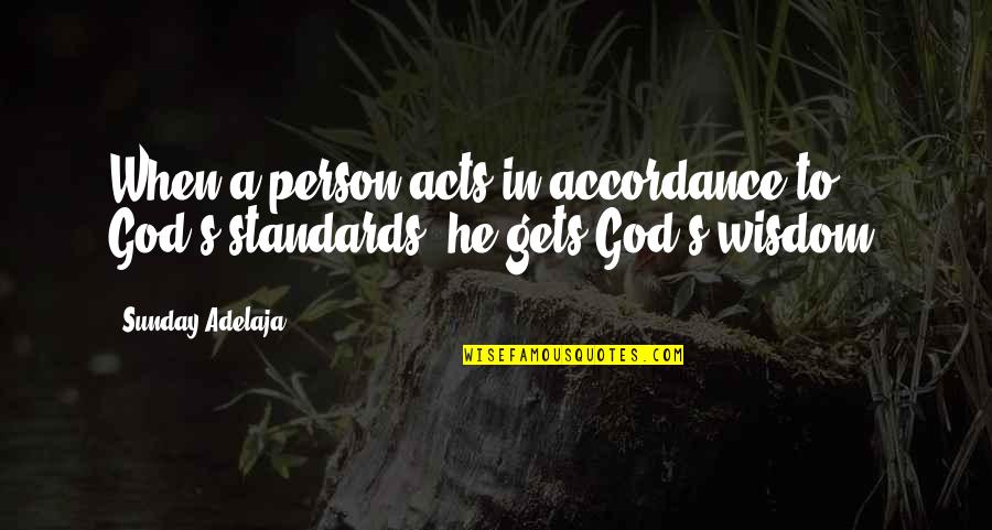 Accordance Quotes By Sunday Adelaja: When a person acts in accordance to God's