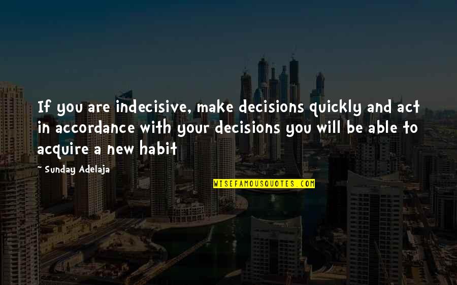Accordance Quotes By Sunday Adelaja: If you are indecisive, make decisions quickly and