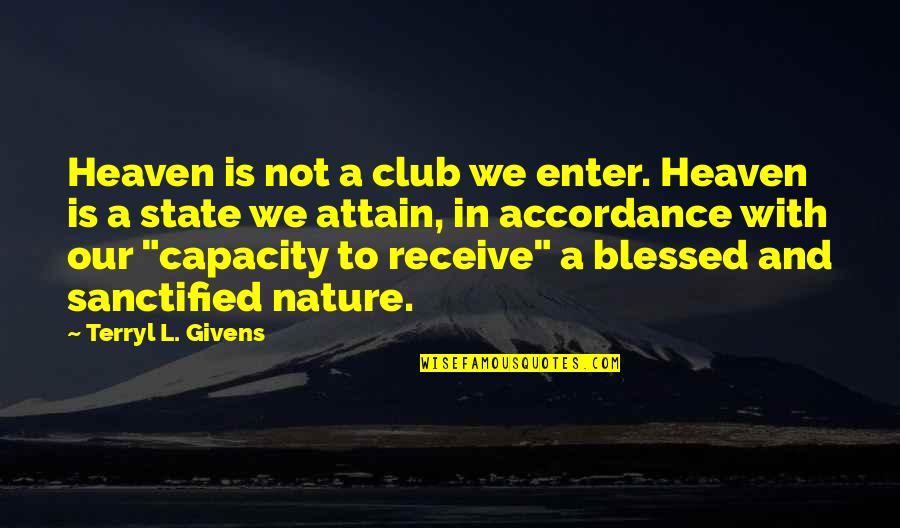 Accordance Quotes By Terryl L. Givens: Heaven is not a club we enter. Heaven