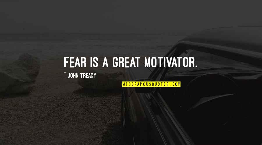 Accordignly Quotes By John Treacy: Fear is a great motivator.