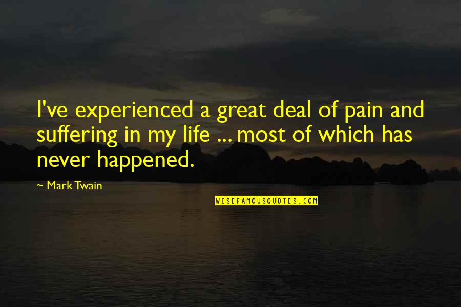 Accordignly Quotes By Mark Twain: I've experienced a great deal of pain and