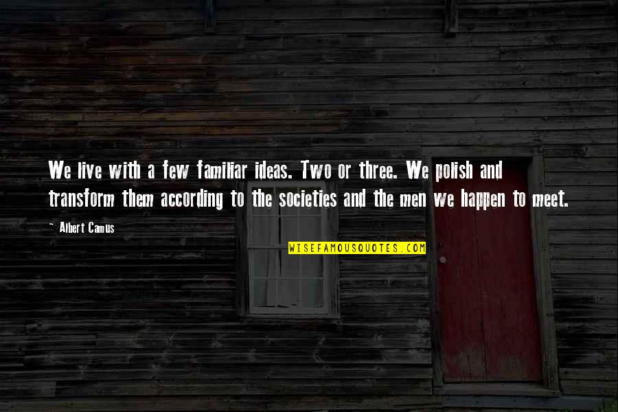 According Quotes By Albert Camus: We live with a few familiar ideas. Two According Quotes By Albert Camus: We live with a few familiar ideas. Two
