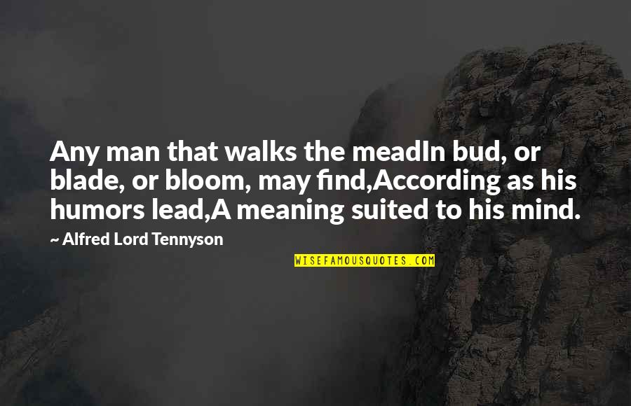 According Quotes By Alfred Lord Tennyson: Any man that walks the meadIn bud, or