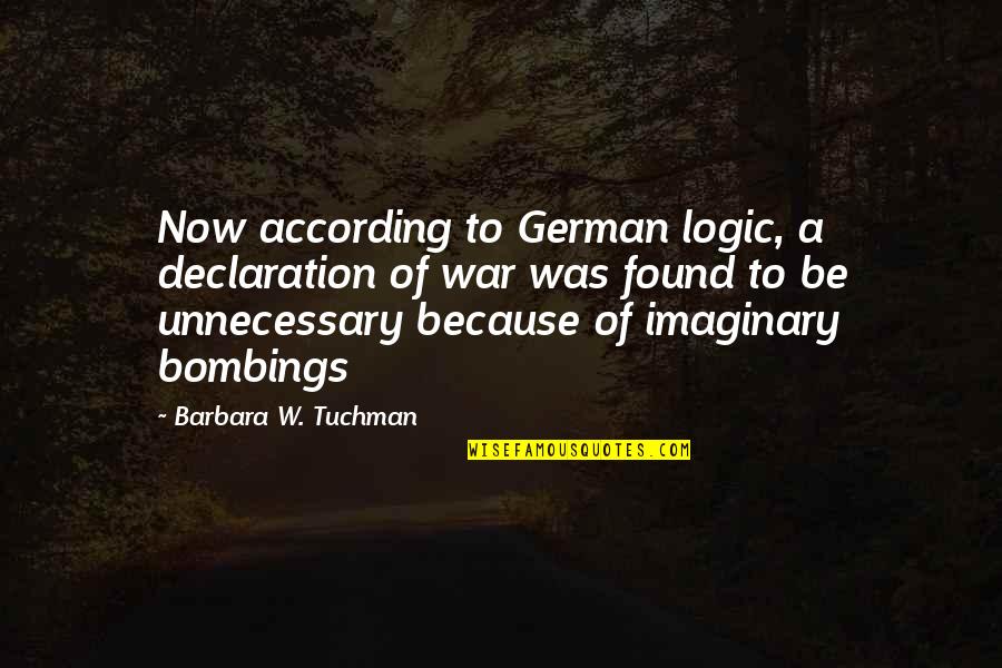 According Quotes By Barbara W. Tuchman: Now according to German logic, a declaration of