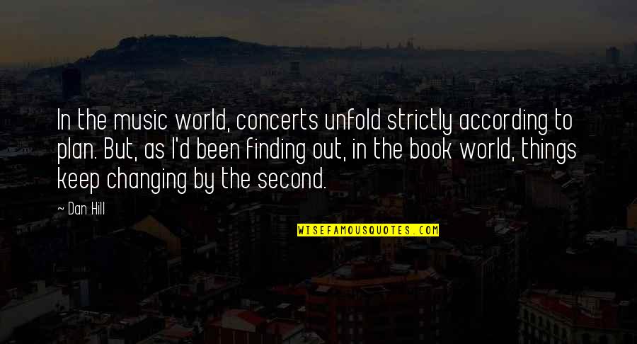 According Quotes By Dan Hill: In the music world, concerts unfold strictly according
