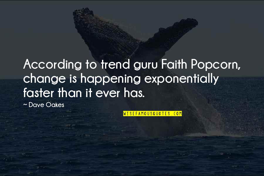 According Quotes By Dave Oakes: According to trend guru Faith Popcorn, change is According Quotes By Dave Oakes: According to trend guru Faith Popcorn, change is