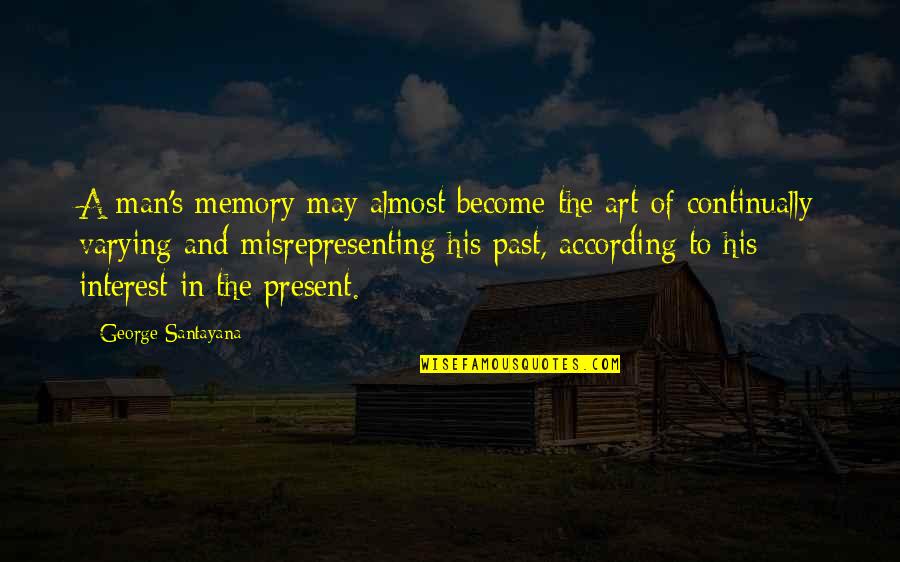 According Quotes By George Santayana: A man's memory may almost become the art