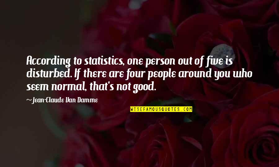 According Quotes By Jean-Claude Van Damme: According to statistics, one person out of five