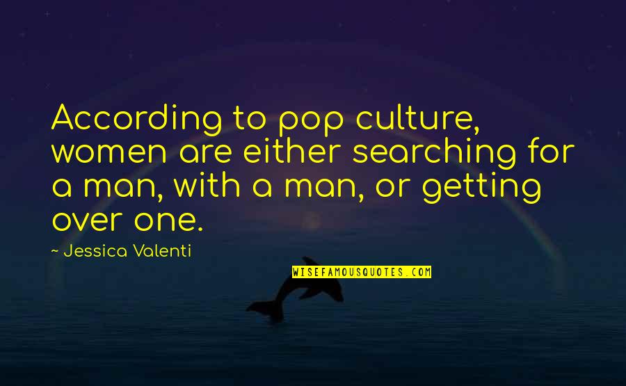According Quotes By Jessica Valenti: According to pop culture, women are either searching