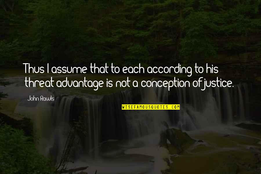 According Quotes By John Rawls: Thus I assume that to each according to