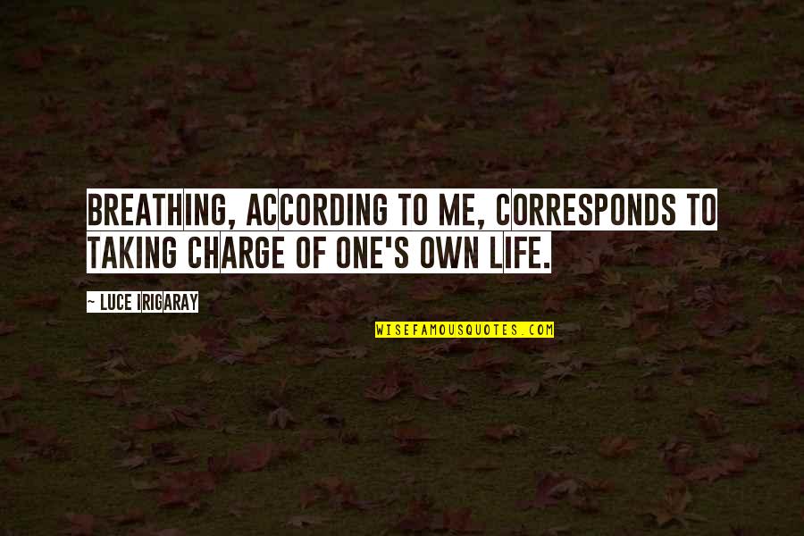 According Quotes By Luce Irigaray: Breathing, according to me, corresponds to taking charge