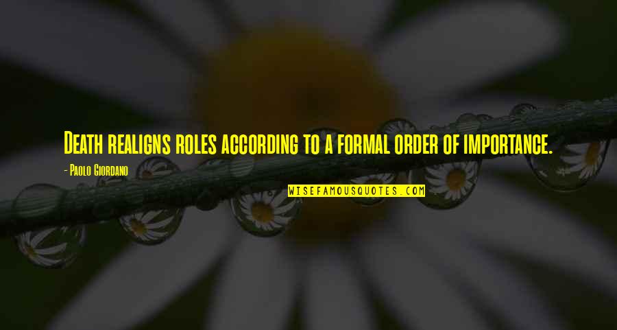 According Quotes By Paolo Giordano: Death realigns roles according to a formal order According Quotes By Paolo Giordano: Death realigns roles according to a formal order