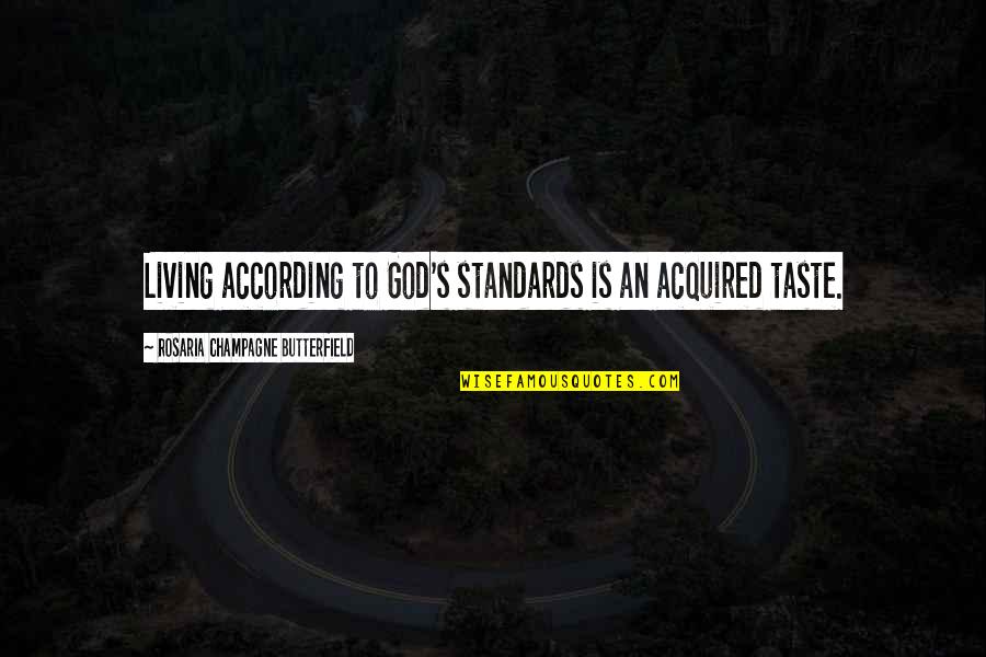 According Quotes By Rosaria Champagne Butterfield: Living according to God's standards is an acquired