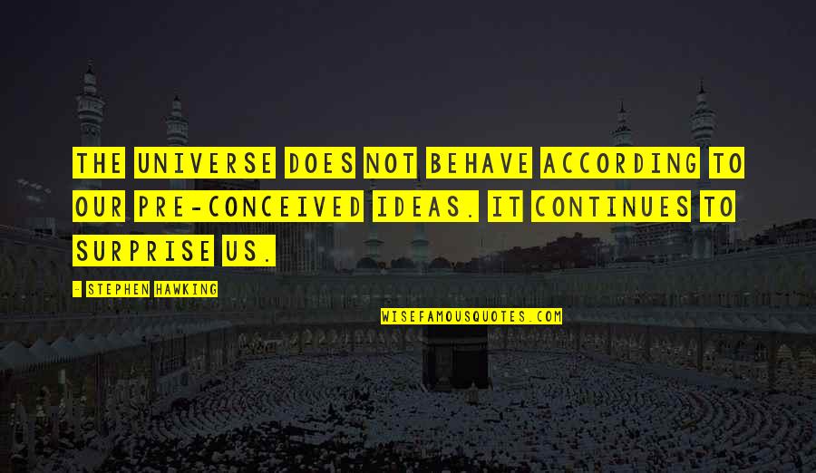 According Quotes By Stephen Hawking: The universe does not behave according to our According Quotes By Stephen Hawking: The universe does not behave according to our