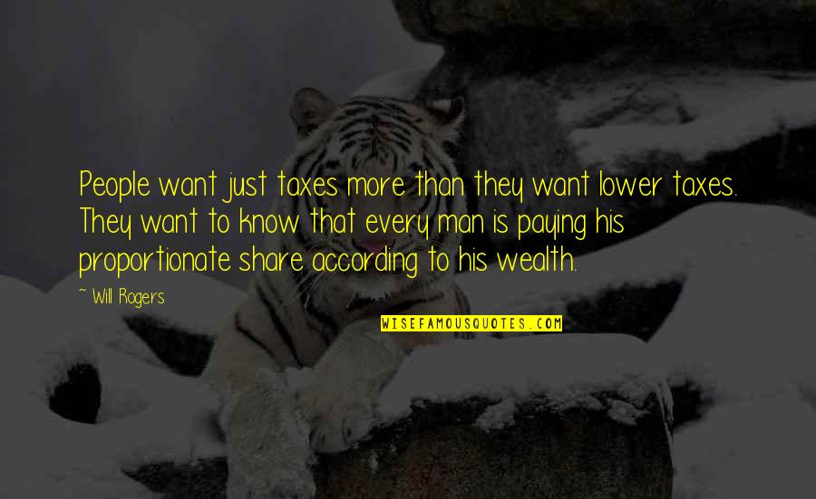 According Quotes By Will Rogers: People want just taxes more than they want