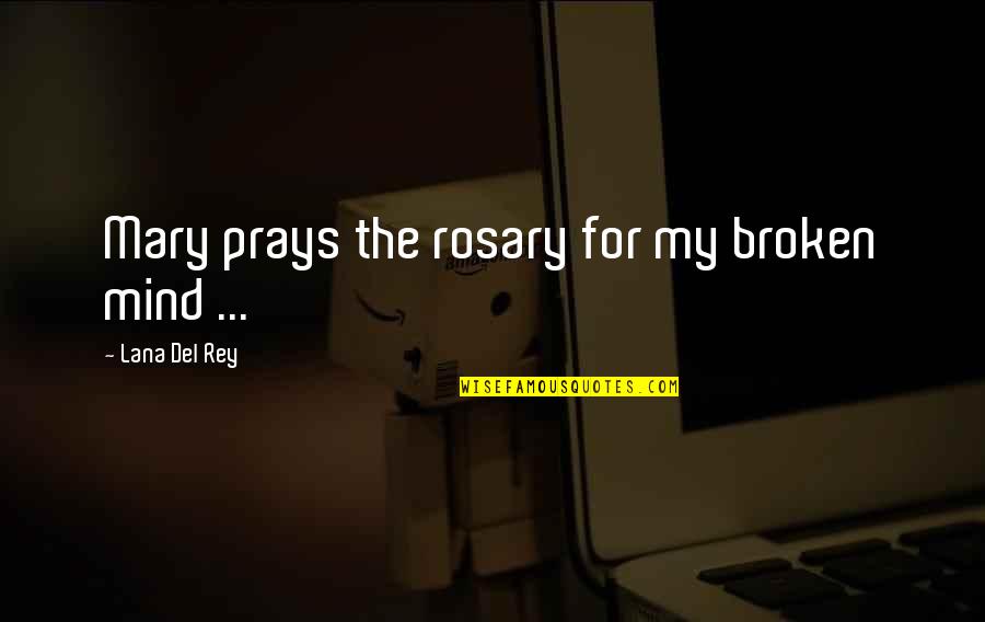 According To Greta Julie Quotes By Lana Del Rey: Mary prays the rosary for my broken mind According To Greta Julie Quotes By Lana Del Rey: Mary prays the rosary for my broken mind