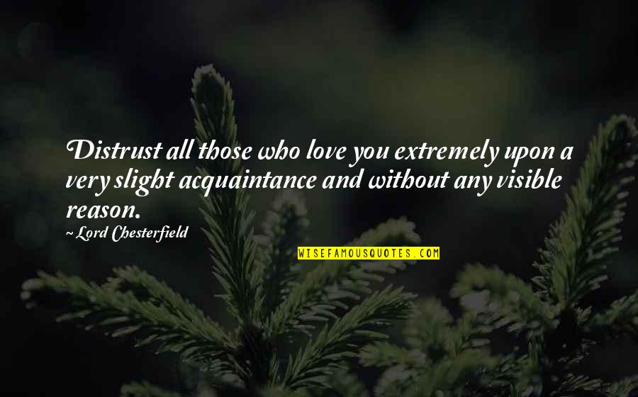 According To Him And Her Quotes By Lord Chesterfield: Distrust all those who love you extremely upon