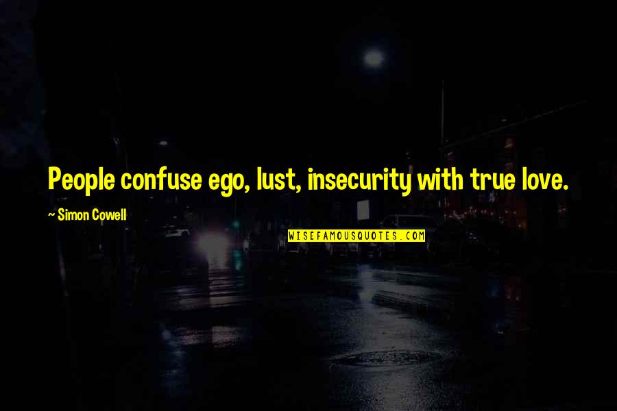 According To Jim Funny Quotes By Simon Cowell: People confuse ego, lust, insecurity with true love.