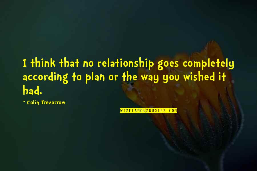 According To Plan Quotes By Colin Trevorrow: I think that no relationship goes completely according