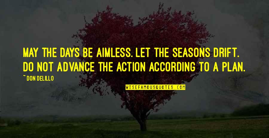 According To Plan Quotes By Don DeLillo: May the days be aimless. Let the seasons