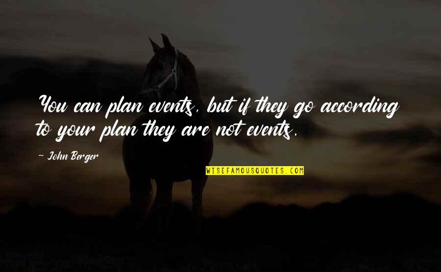 According To Plan Quotes By John Berger: You can plan events, but if they go