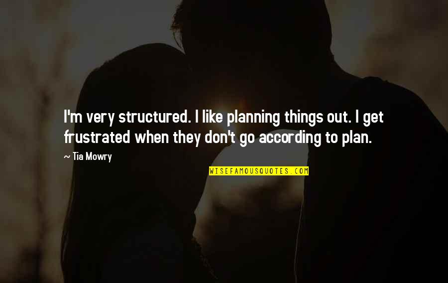 According To Plan Quotes By Tia Mowry: I'm very structured. I like planning things out.