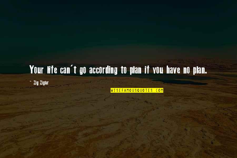 According To Plan Quotes By Zig Ziglar: Your life can't go according to plan if