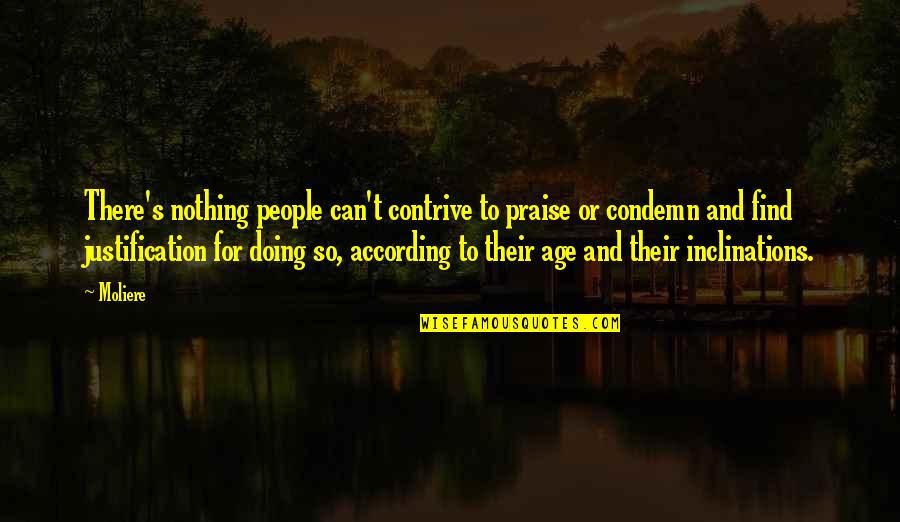According To Quotes By Moliere: There's nothing people can't contrive to praise or According To Quotes By Moliere: There's nothing people can't contrive to praise or