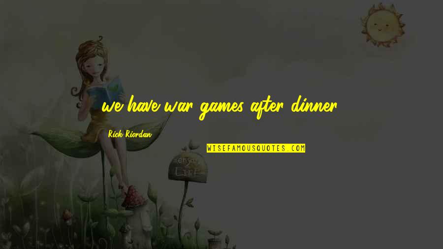 According To Your Convenience Quotes By Rick Riordan: we have war games after dinner.