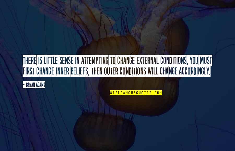 Accordingly Quotes By Bryan Adams: There is little sense in attempting to change