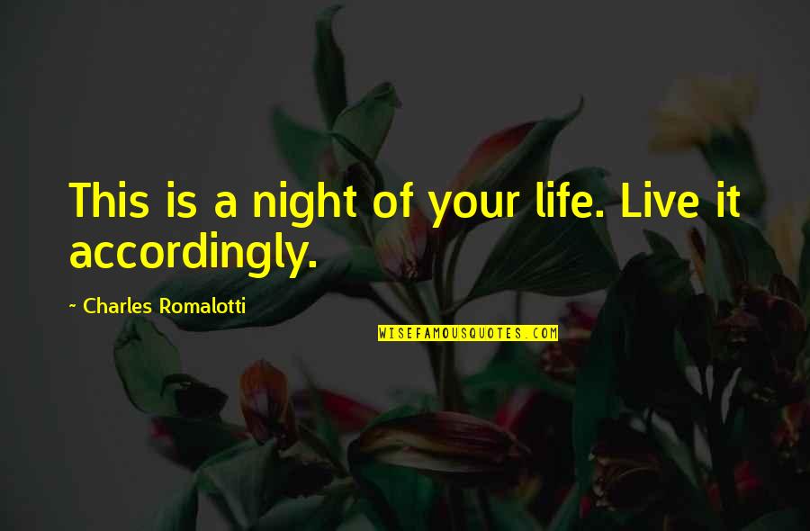 Accordingly Quotes By Charles Romalotti: This is a night of your life. Live