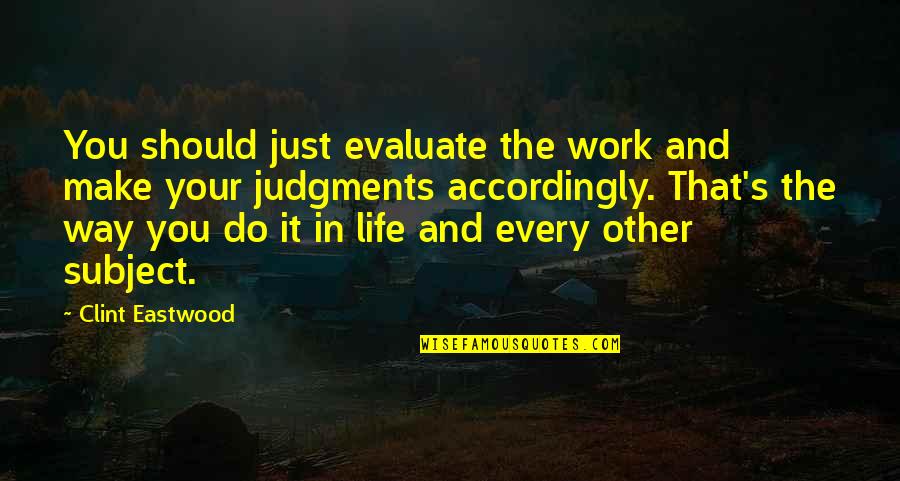 Accordingly Quotes By Clint Eastwood: You should just evaluate the work and make