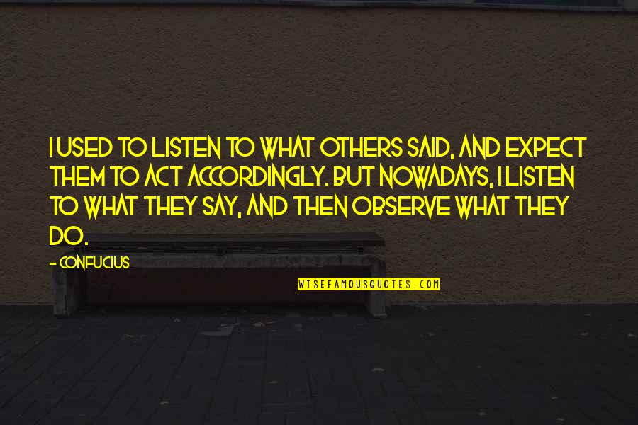 Accordingly Quotes By Confucius: I used to listen to what others said,