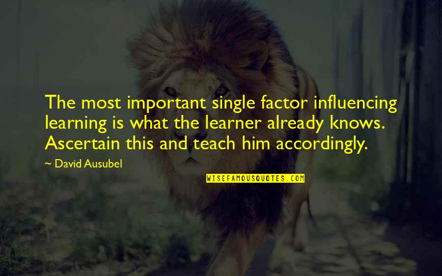 Accordingly Quotes By David Ausubel: The most important single factor influencing learning is