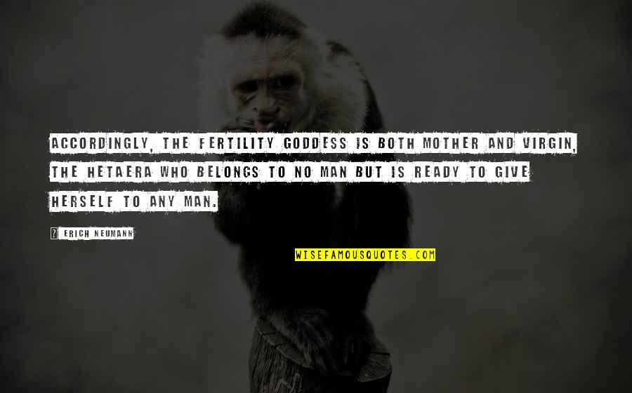 Accordingly Quotes By Erich Neumann: Accordingly, the fertility goddess is both mother and Accordingly Quotes By Erich Neumann: Accordingly, the fertility goddess is both mother and