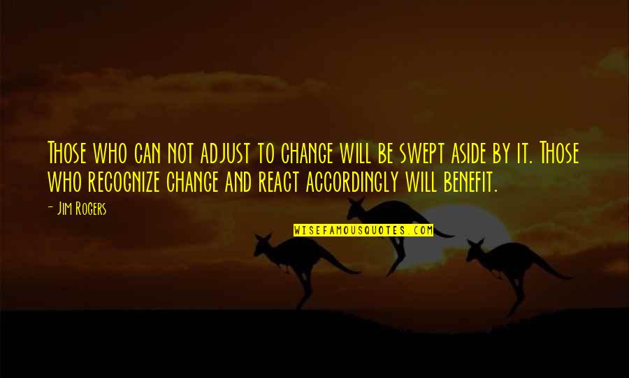 Accordingly Quotes By Jim Rogers: Those who can not adjust to change will