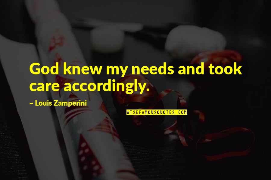 Accordingly Quotes By Louis Zamperini: God knew my needs and took care accordingly.