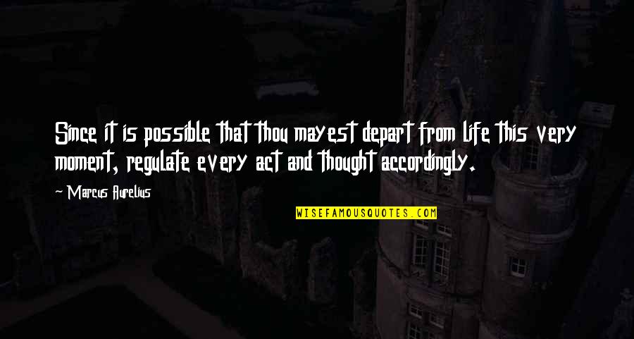 Accordingly Quotes By Marcus Aurelius: Since it is possible that thou mayest depart