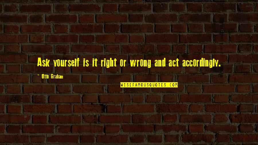 Accordingly Quotes By Otto Graham: Ask yourself is it right or wrong and