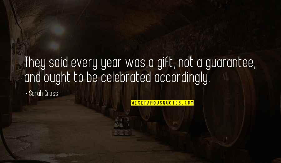 Accordingly Quotes By Sarah Cross: They said every year was a gift, not