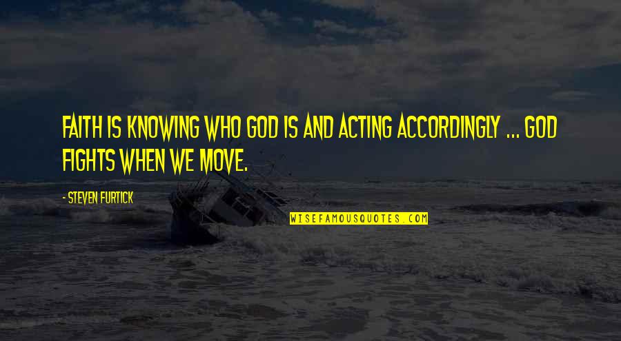 Accordingly Quotes By Steven Furtick: Faith is knowing who God is and acting