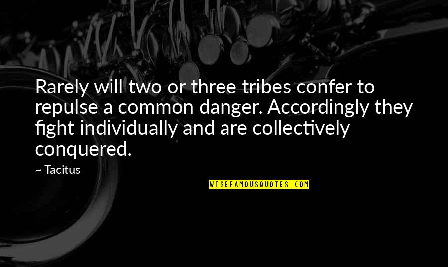 Accordingly Quotes By Tacitus: Rarely will two or three tribes confer to