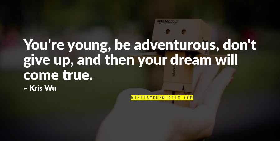 Accordion Like Doors Quotes By Kris Wu: You're young, be adventurous, don't give up, and