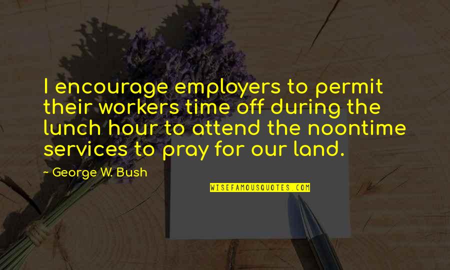 Accornero Barbera Quotes By George W. Bush: I encourage employers to permit their workers time Accornero Barbera Quotes By George W. Bush: I encourage employers to permit their workers time