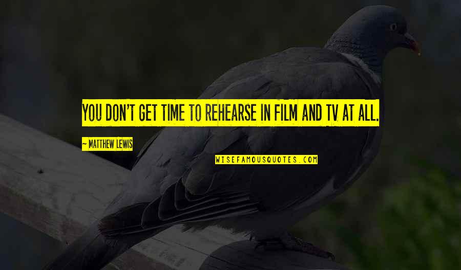 Accost Quotes By Matthew Lewis: You don't get time to rehearse in film Accost Quotes By Matthew Lewis: You don't get time to rehearse in film