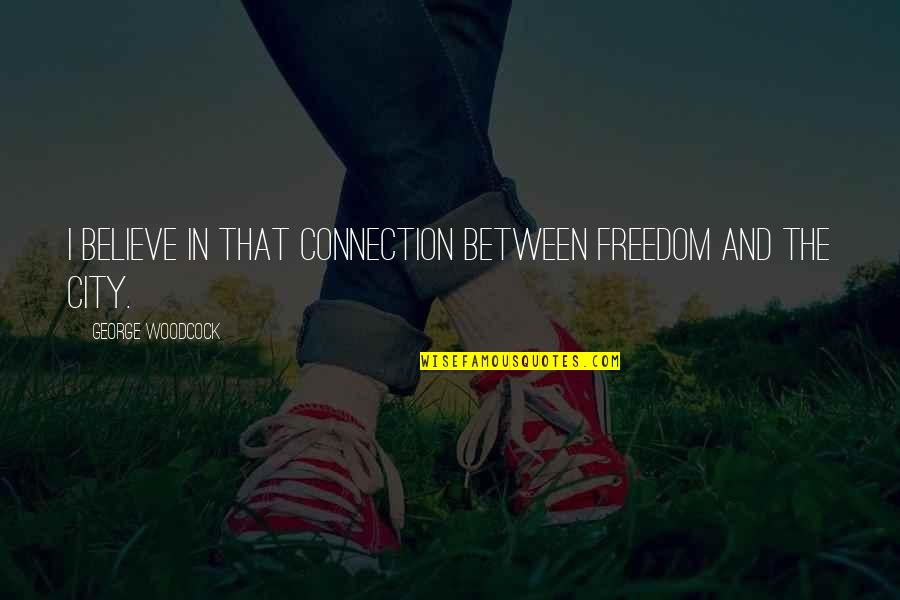 Accost Synonym Quotes By George Woodcock: I believe in that connection between freedom and