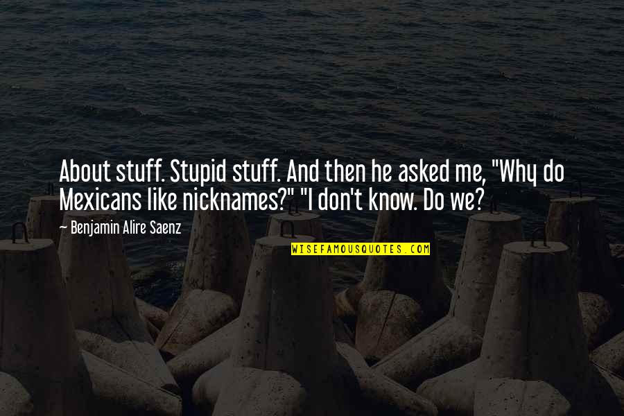 Accost Synonyms Quotes By Benjamin Alire Saenz: About stuff. Stupid stuff. And then he asked